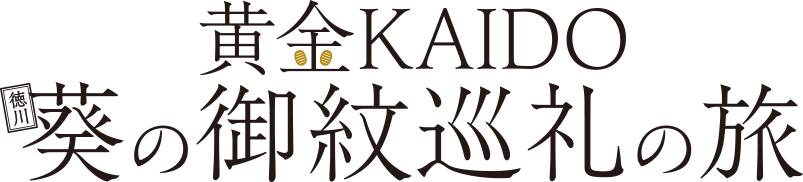 黄金KAIDO 徳川葵の御紋巡礼の旅